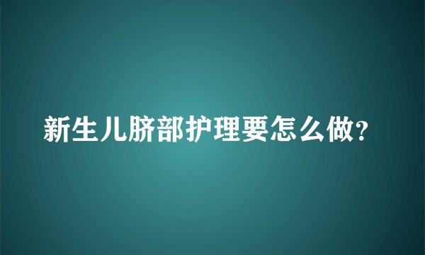 新生儿脐部护理要怎么做？
