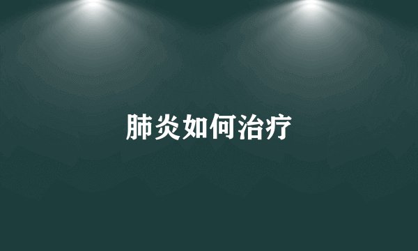 肺炎如何治疗