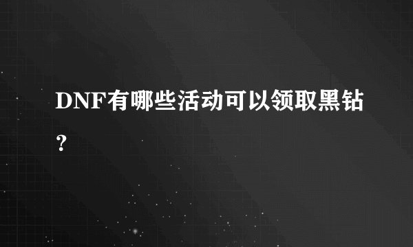 DNF有哪些活动可以领取黑钻？