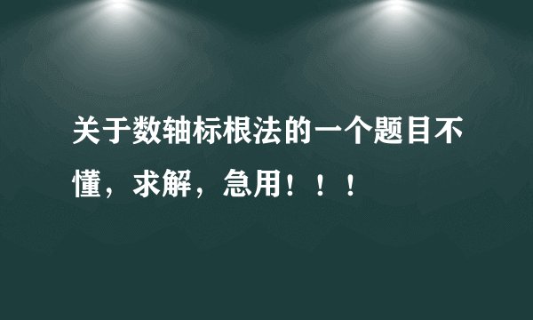 关于数轴标根法的一个题目不懂，求解，急用！！！