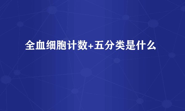 全血细胞计数+五分类是什么