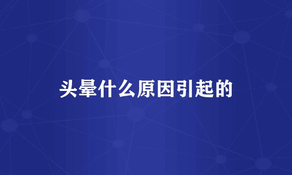 头晕什么原因引起的
