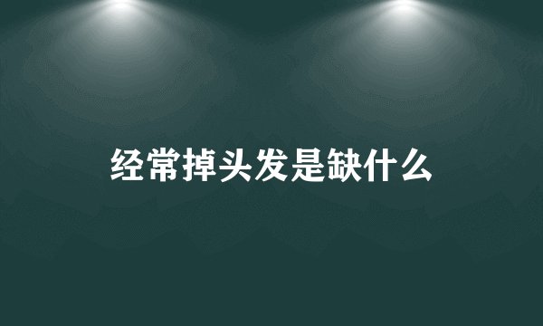 经常掉头发是缺什么
