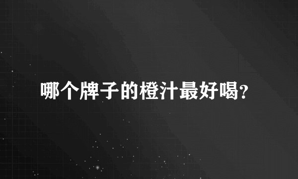 哪个牌子的橙汁最好喝？