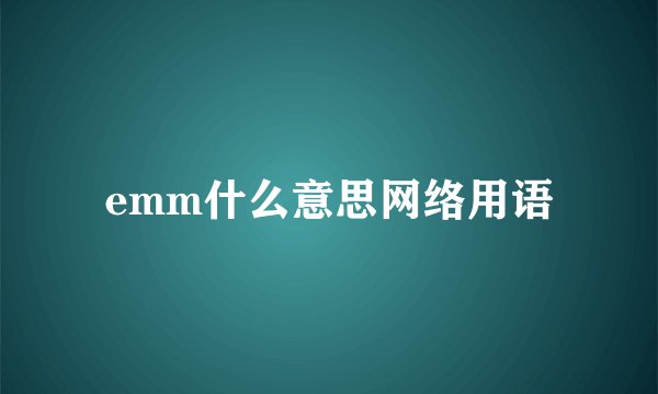 emm什么意思网络用语