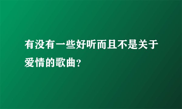 有没有一些好听而且不是关于爱情的歌曲？