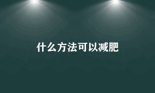 什么方法可以减肥