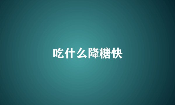 吃什么降糖快