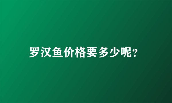 罗汉鱼价格要多少呢？