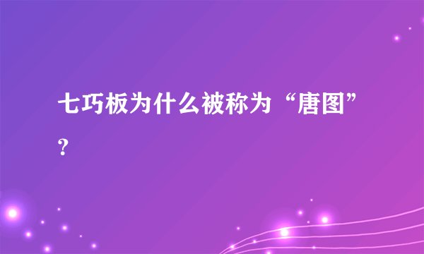 七巧板为什么被称为“唐图”？