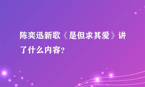 陈奕迅新歌《是但求其爱》讲了什么内容？