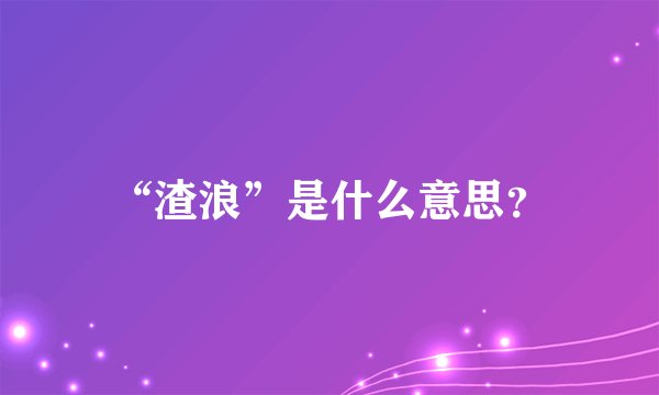 “渣浪”是什么意思？