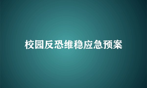 校园反恐维稳应急预案