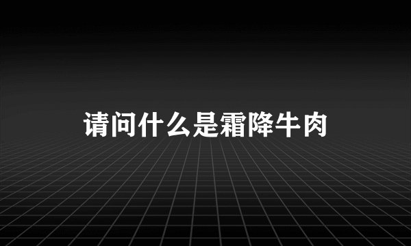 请问什么是霜降牛肉