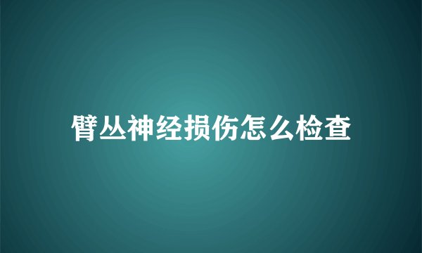臂丛神经损伤怎么检查
