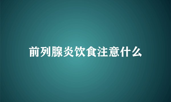 前列腺炎饮食注意什么