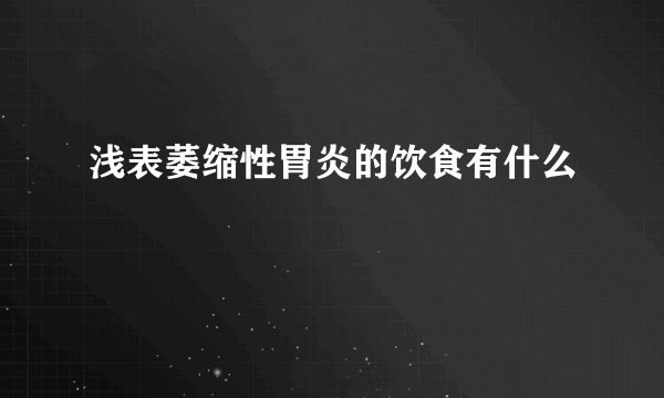 浅表萎缩性胃炎的饮食有什么
