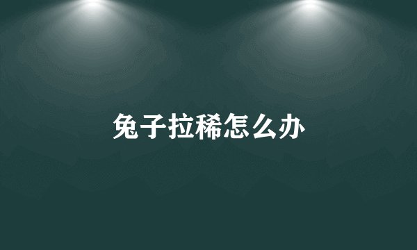 兔子拉稀怎么办