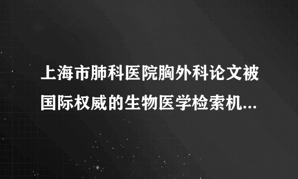 上海市肺科医院胸外科论文被国际权威的生物医学检索机构“BioMedLib” 列为最具价值论文