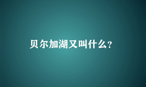 贝尔加湖又叫什么？