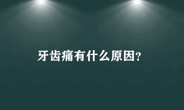 牙齿痛有什么原因？
