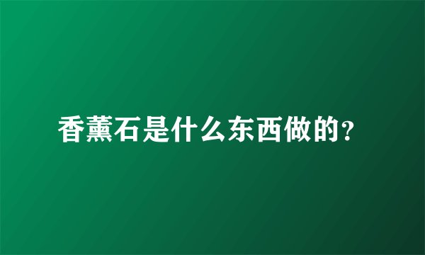 香薰石是什么东西做的？