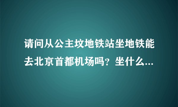 请问从公主坟地铁站坐地铁能去北京首都机场吗？坐什么线？多少钱？