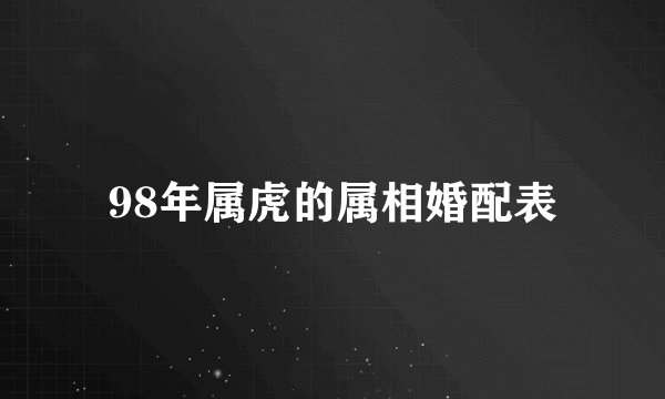 98年属虎的属相婚配表
