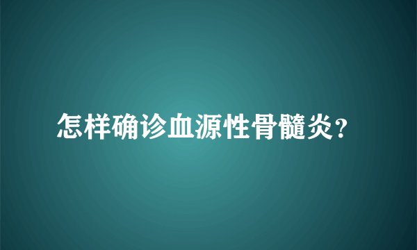 怎样确诊血源性骨髓炎？