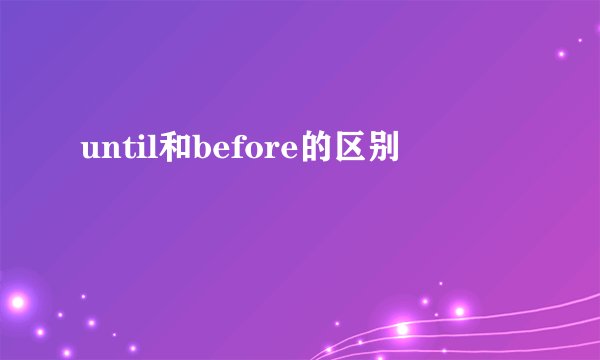 until和before的区别
