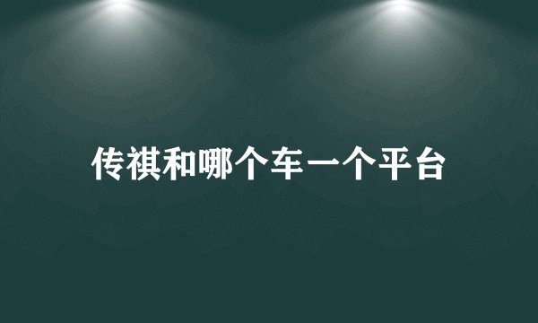 传祺和哪个车一个平台