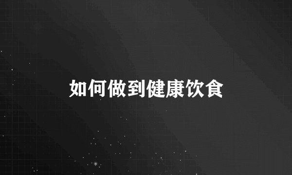 如何做到健康饮食