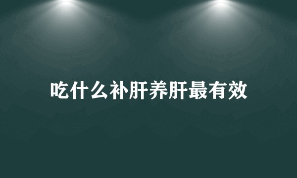 吃什么补肝养肝最有效