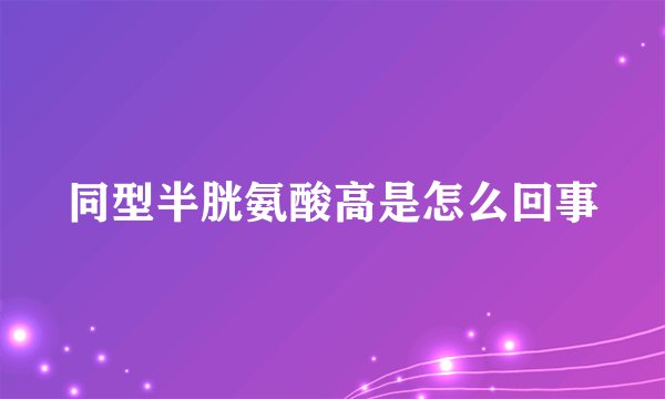 同型半胱氨酸高是怎么回事