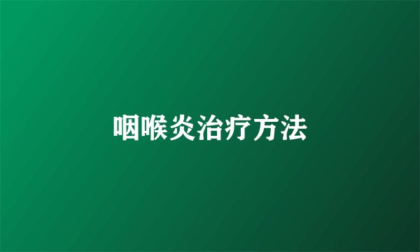 咽喉炎治疗方法