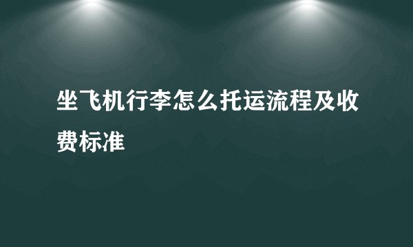 坐飞机行李怎么托运流程及收费标准
