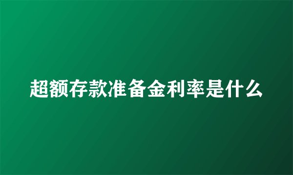 超额存款准备金利率是什么