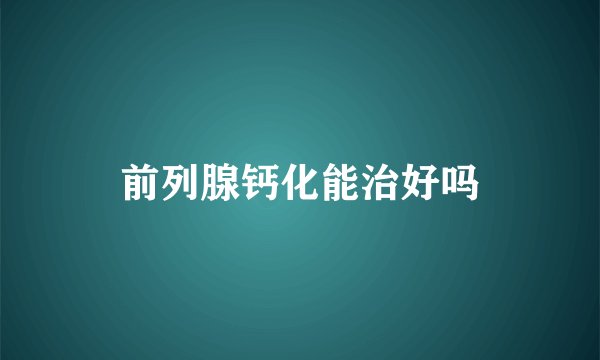 前列腺钙化能治好吗