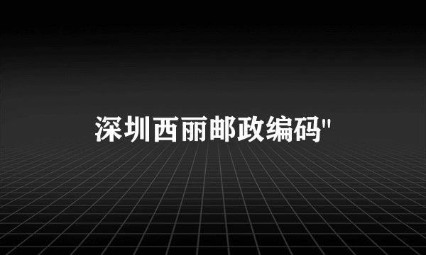 深圳西丽邮政编码