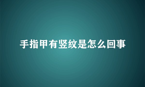 手指甲有竖纹是怎么回事