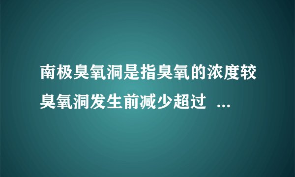 南极臭氧洞是指臭氧的浓度较臭氧洞发生前减少超过    30%的区域,臭氧洞的形成与2O3    3O2有关。    下列叙述不正确的是A. 该变化一定是化学变化    B. 该变化一定伴随着能量的变化C. 该变化一定有共价键的断裂与生成    D. 该变化一定有电子的转移