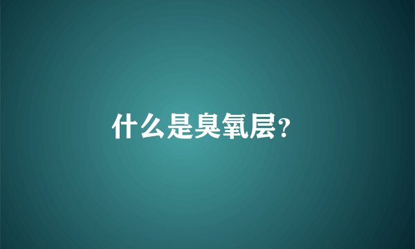 什么是臭氧层？