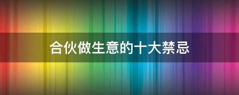 合伙做生意的十大禁忌