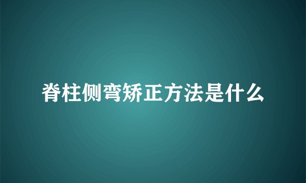 脊柱侧弯矫正方法是什么