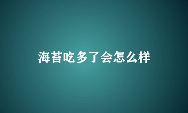 海苔吃多了会怎么样
