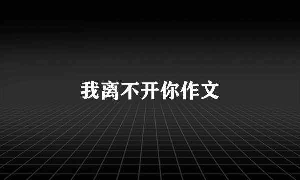我离不开你作文