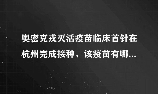奥密克戎灭活疫苗临床首针在杭州完成接种，该疫苗有哪些特点？