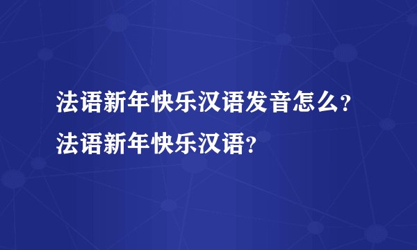 法语新年快乐汉语发音怎么？法语新年快乐汉语？