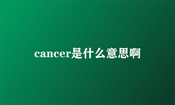 cancer是什么意思啊