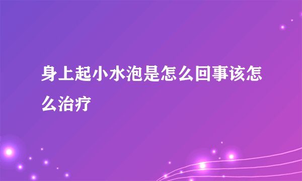 身上起小水泡是怎么回事该怎么治疗